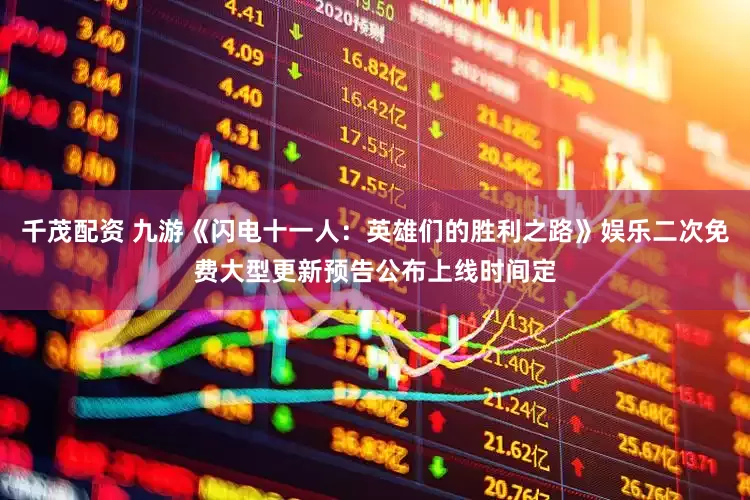 千茂配资 九游《闪电十一人：英雄们的胜利之路》娱乐二次免费大型更新预告公布上线时间定